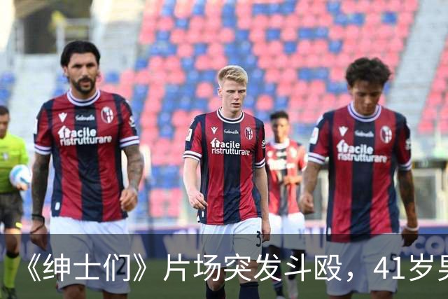 《绅士们》片场突发斗殴，41岁男主当场看懵
