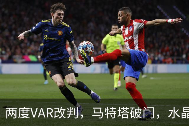 两度VAR改判，马特塔破门，水晶宫2比2十人贝西克塔斯