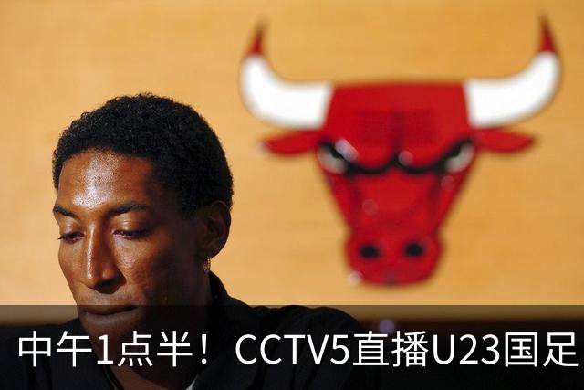 中午1点半！CCTV5直播U23国足，安东尼奥带队争胜，赢球=小组第1+进半决赛