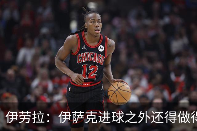 伊劳拉：伊萨克进球之外还得做得更多