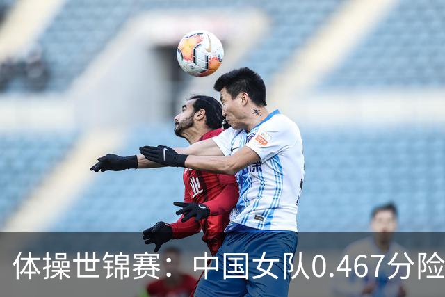 体操世锦赛：中国女队0.467分险胜美国 头名晋级女团决赛
