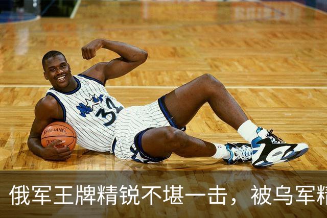 俄军王牌精锐不堪一击，被乌军精准全歼！