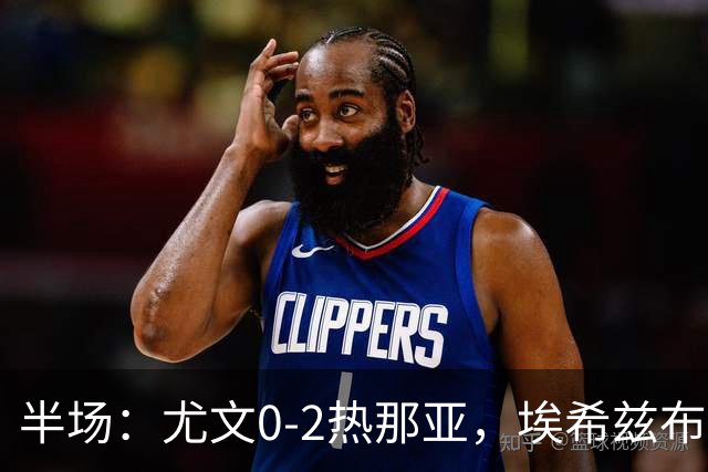 半场：尤文0-2热那亚，埃希兹布破门，巴尔丹齐传射