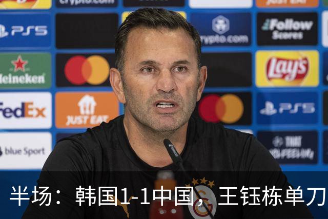 半场：韩国1-1中国，王钰栋单刀破门，李英俊头球扳平