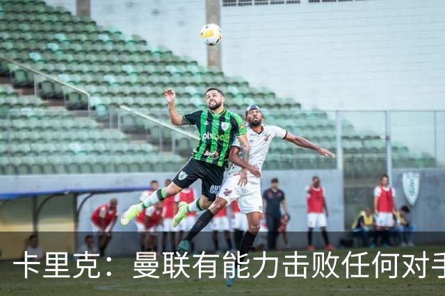 卡里克：曼联有能力击败任何对手；我们非常期待这场比赛