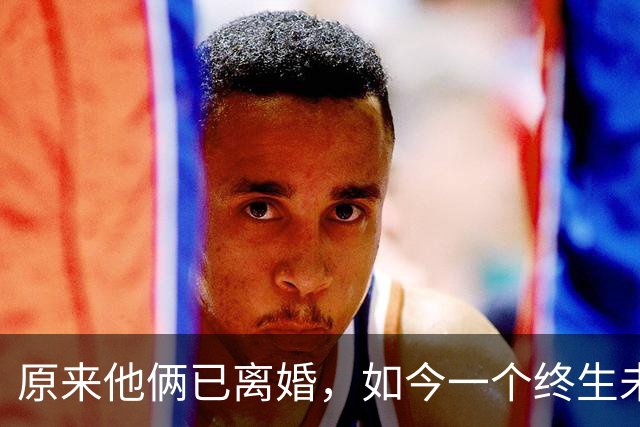 原来他俩已离婚，如今一个终生未再娶，一个嫁同行不再丁克生儿子