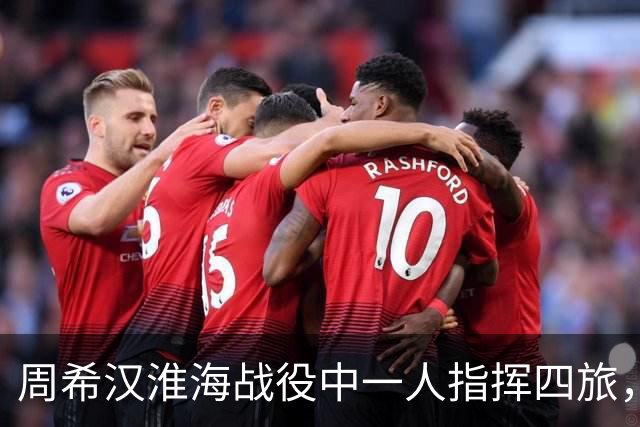 周希汉淮海战役中一人指挥四旅，战后跳过师长直接晋升军长！
