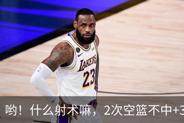 哟！什么射术嘛，2次空篮不中+3节0分 球迷：这水平还不如业余的