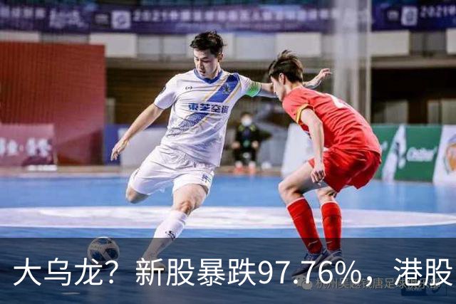 大乌龙？新股暴跌97.76%，港股暗盘现离奇交易