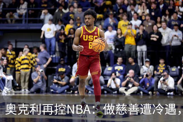 奥克利再控NBA：做慈善遭冷遇，称被联盟"封杀"