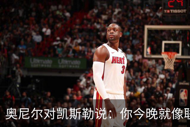 奥尼尔对凯斯勒说：你今晚就像联盟最好的大个子