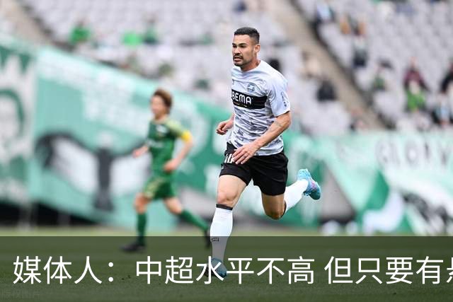 媒体人：中超水平不高 但只要有悬念且留到最后，就有吸引力