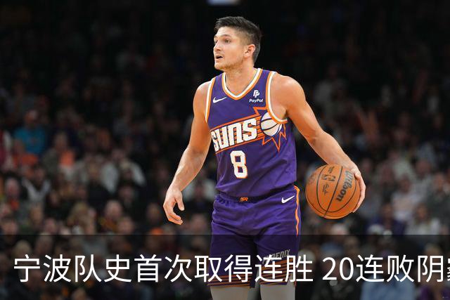 宁波队史首次取得连胜 20连败阴霾一扫而光