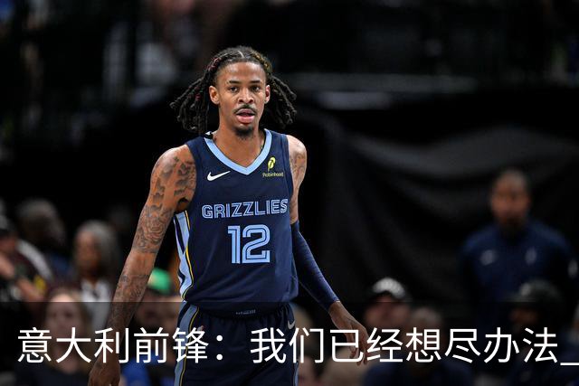 意大利前锋：我们已经想尽办法 但还是不够