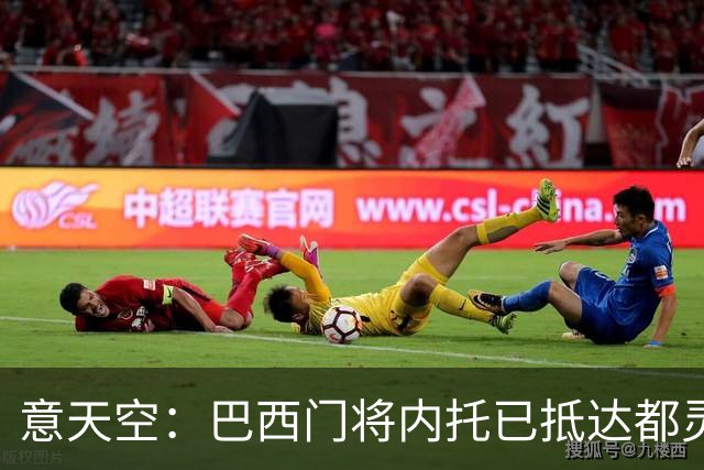 意天空：巴西门将内托已抵达都灵，将接受尤文体检并签约