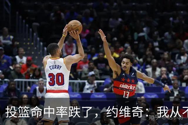 投篮命中率跌了，约维奇：我从不担心，夏天练得最狠