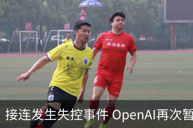 接连发生失控事件 OpenAI再次暂停其最先进模型训练