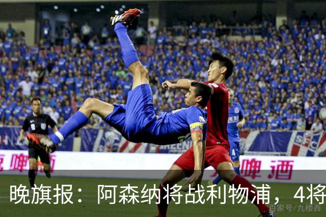 晚旗报：阿森纳将战利物浦，4将伤疑，萨卡缺阵