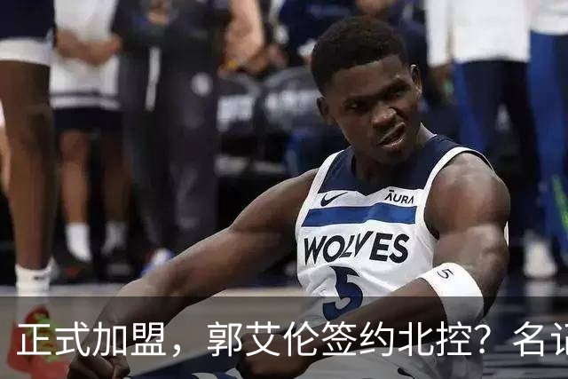 正式加盟，郭艾伦签约北控？名记曝真相，注册规则解读！
