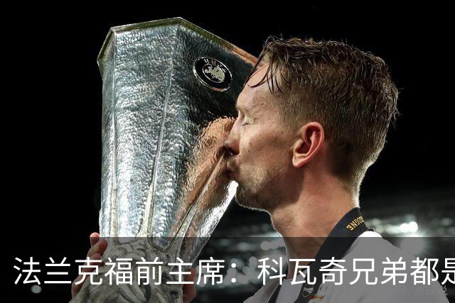 法兰克福前主席：科瓦奇兄弟都是顶级教练