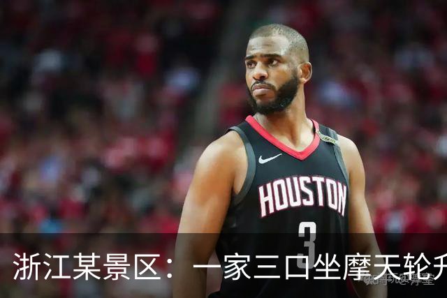 浙江某景区：一家三口坐摩天轮升至50米高空！忘关舱门！景区：开除操作员！文旅、市监局介入！