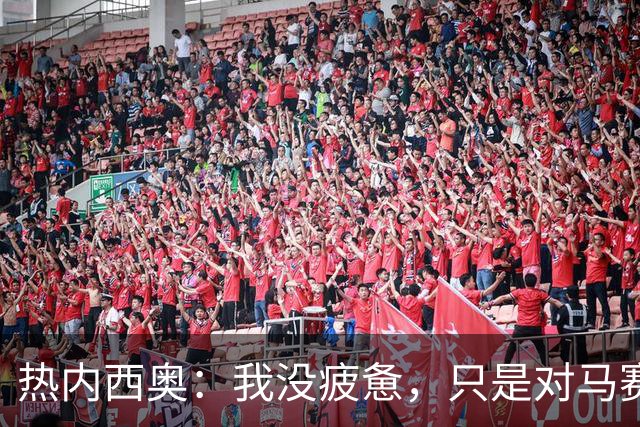 热内西奥：我没疲惫，只是对马赛输给巴黎后的态度感到恼火