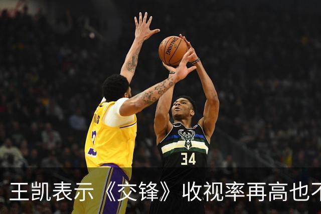王凯表示《交锋》收视率再高也不和高捷搭档了，理由笑翻全场