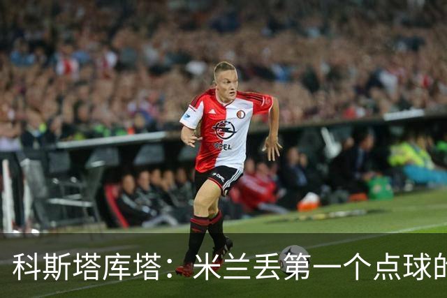 科斯塔库塔：米兰丢第一个点球的那次角球防守太消极