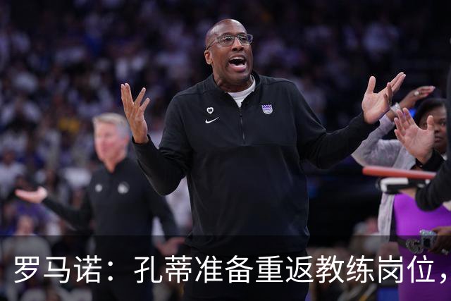 罗马诺：孔蒂准备重返教练岗位，他想去底蕴深厚的顶级联赛俱乐部
