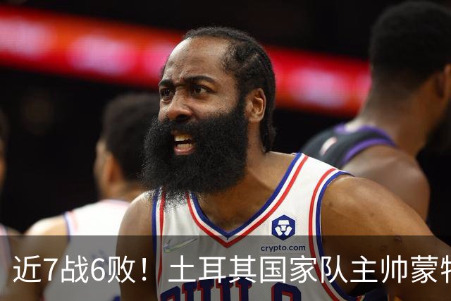 近7战6败！土耳其国家队主帅蒙特拉下课