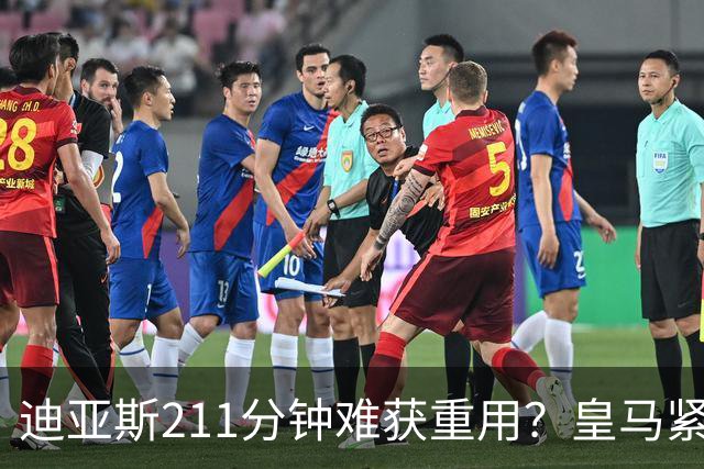 迪亚斯211分钟难获重用？皇马紧急续约防流失