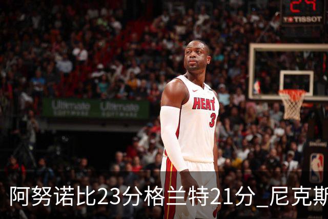 阿努诺比23分格兰特21分 尼克斯取得5连胜