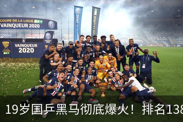19岁国乒黑马彻底爆火！排名138逆袭登顶，王楚钦盛赞新传奇打法