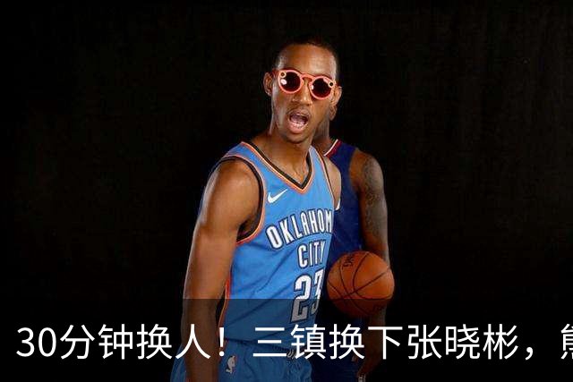 30分钟换人！三镇换下张晓彬，熊继政替补登场