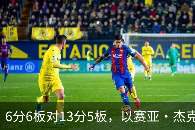 6分6板对13分5板，以赛亚·杰克逊承认状态下滑