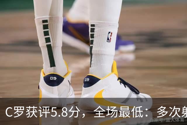 C罗获评5.8分，全场最低：多次射门无果，一次进球被吹越位
