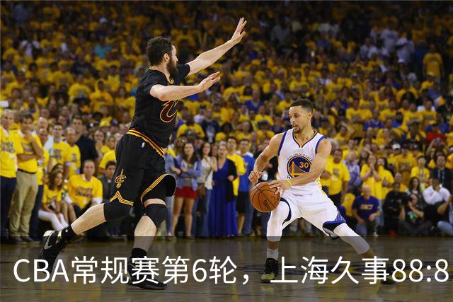 CBA常规赛第6轮，上海久事88:81战胜浙江稠州金租