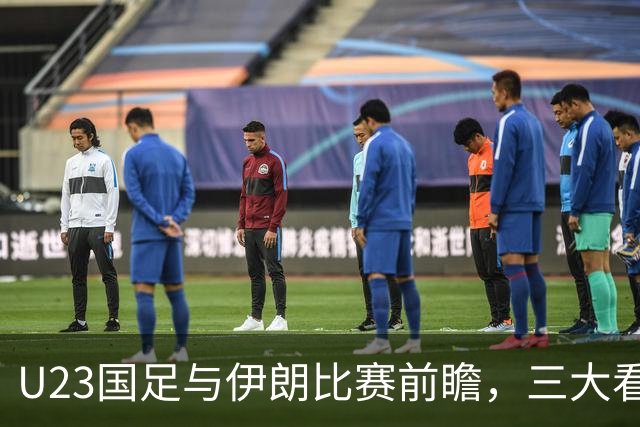 U23国足与伊朗比赛前瞻，三大看点不容错过，球迷都直言期待
