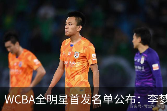WCBA全明星首发名单公布：李梦票王 韩旭入选