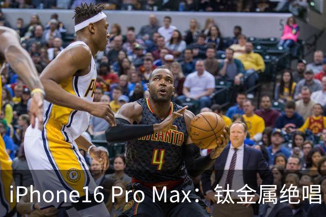 iPhone16 Pro Max：钛金属绝唱，公认最均衡苹果旗舰